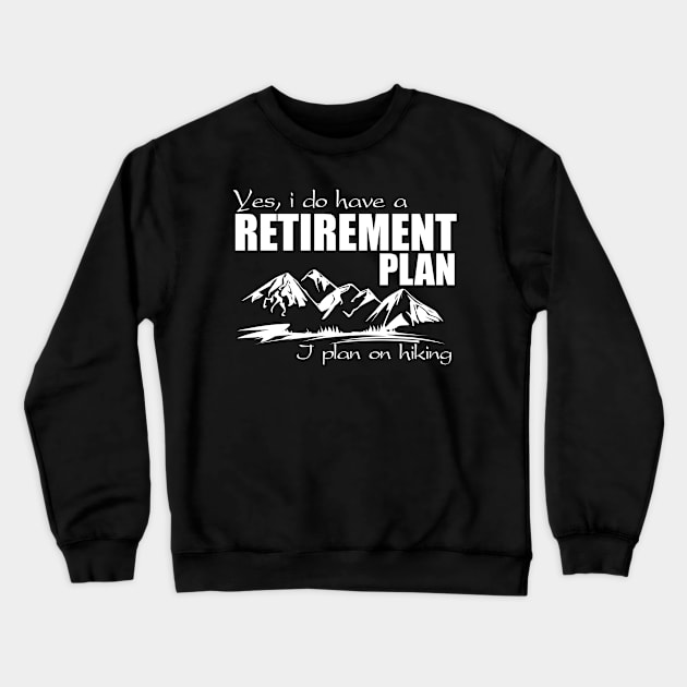 Yes, i do have a retirement plan - I plan on hiking Crewneck Sweatshirt by brotherhoodteam